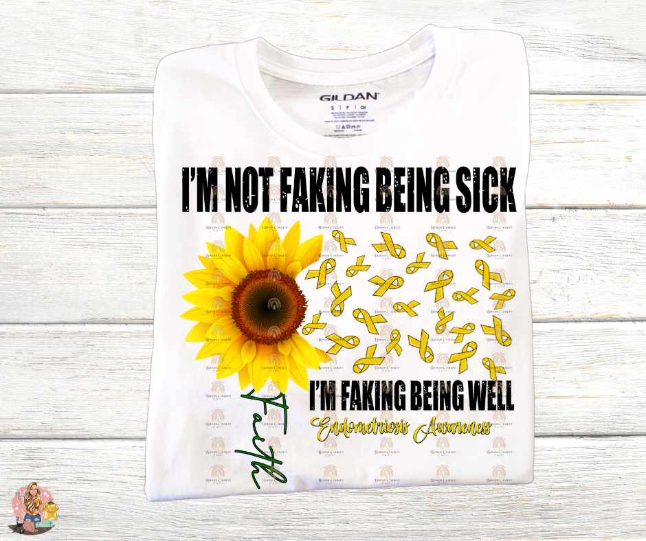 I'm Not Faking Being Sick I'm Faking Being Well -Endometriosis  Awareness