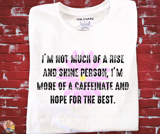 I'm Not Much Of A Rise And Shine Person, I'm More Of A Caffeinate And Hope For The Best